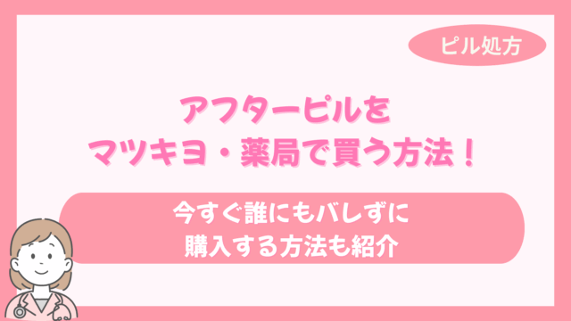 アフターピルを薬局（マツキヨ）で買う方法！値段・条件・店舗一覧と今すぐ処方してもらう方法も紹介