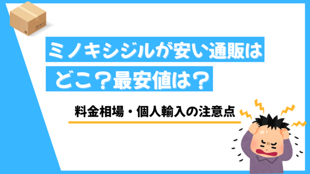 ミノキシジルが安い通販5選！最安値は？おすすめの購入方法・料金相場・個人輸入の注意点も紹介