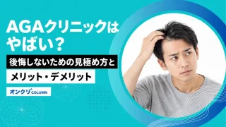 AGAクリニックはやばい？後悔しないための見極め方とメリット・デメリット