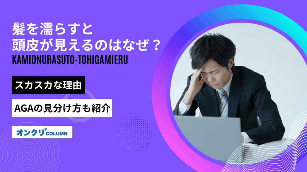 髪を濡らすと頭皮が見える